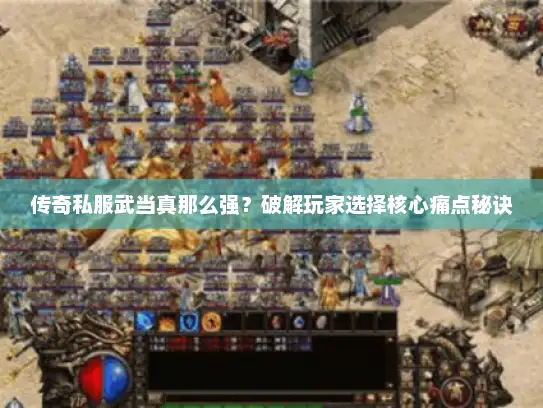 传奇私服武当真那么强?破解玩家选择核心痛点秘诀 传奇私服武当真那么强?破解玩家选择核心痛点秘诀