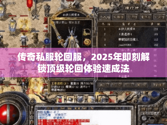 传奇私服轮回服,2025年即刻解锁顶级轮回体验速成法 传奇私服轮回服,2025年即刻解锁顶级轮回体验速成法