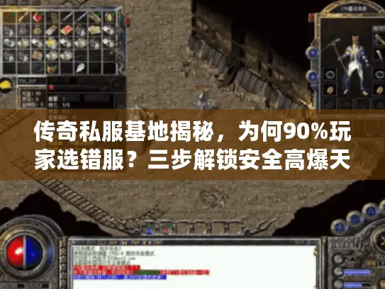 传奇私服基地揭秘,为何90%玩家选错服?三步解锁安全高爆天堂 传奇私服基地揭秘,为何90%玩家选错服?三步解锁安全高爆天堂