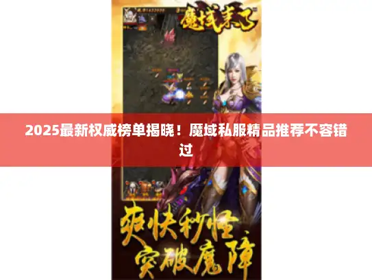 2025最新权威榜单揭晓！魔域私服精品推荐不容错过