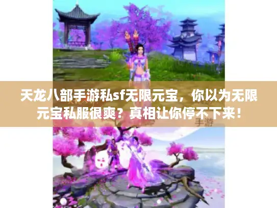 天龙八部手游私sf无限元宝,你以为无限元宝私服很爽?真相让你停不下来! 天龙八部手游私sf无限元宝,你以为无限元宝私服很爽?真相让你停不下来!