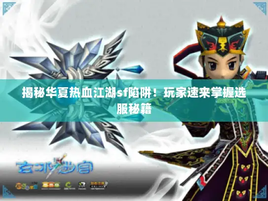 揭秘华夏热血江湖sf陷阱！玩家速来掌握选服秘籍