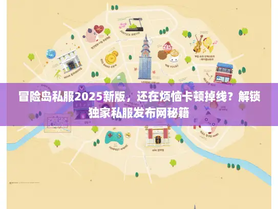 冒险岛私服2025新版，还在烦恼卡顿掉线？解锁独家私服发布网秘籍