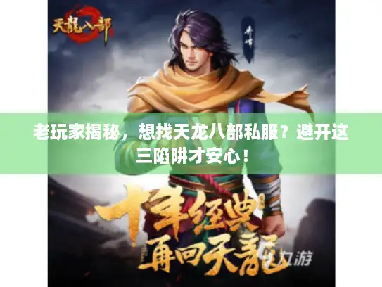 老玩家揭秘，想找天龙八部私服？避开这三陷阱才安心！