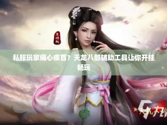 私服玩家痛心疾首？天龙八部辅助工具让你开挂畅玩