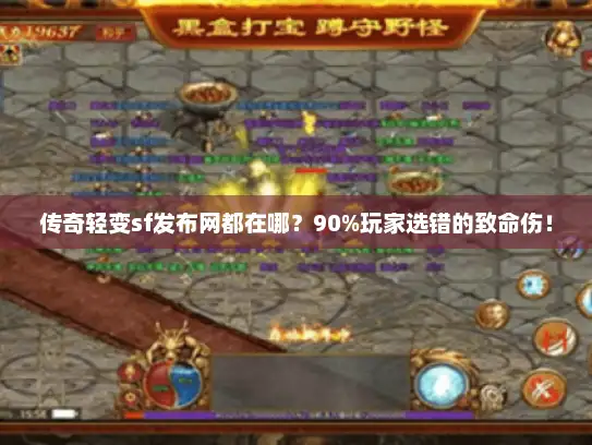 传奇轻变sf发布网都在哪？90%玩家选错的致命伤！