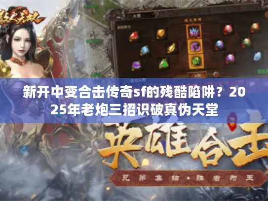 新开中变合击传奇sf的残酷陷阱？2025年老炮三招识破真伪天堂