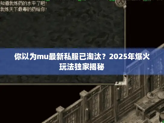 你以为mu最新私服已淘汰?2025年爆火玩法独家揭秘 你以为mu最新私服已淘汰?2025年爆火玩法独家揭秘