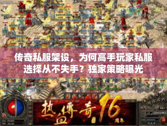传奇私服架设,为何高手玩家私服选择从不失手?独家策略曝光 传奇私服架设,为何高手玩家私服选择从不失手?独家策略曝光