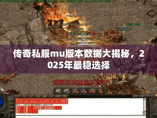 传奇私服mu版本数据大揭秘，2025年最稳选择