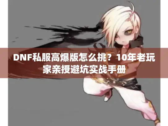 DNF私服高爆版怎么挑？10年老玩家亲授避坑实战手册