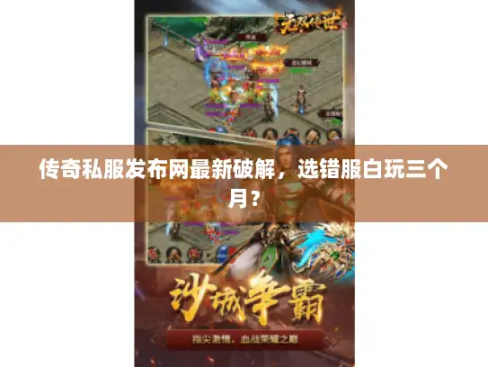 传奇私服发布网最新破解，选错服白玩三个月？