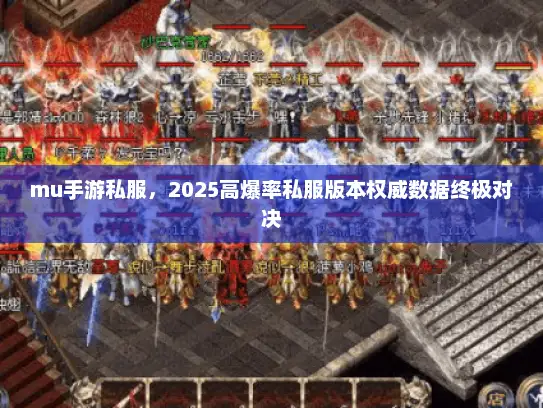 mu手游私服，2025高爆率私服版本权威数据终极对决