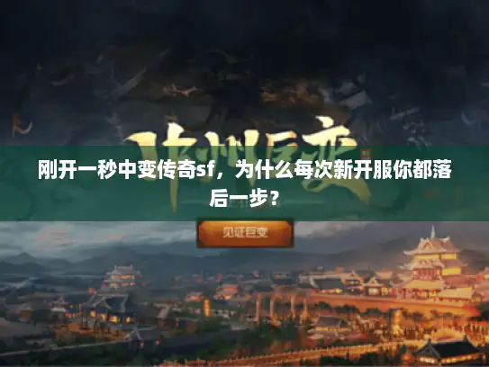 刚开一秒中变传奇sf，为什么每次新开服你都落后一步？