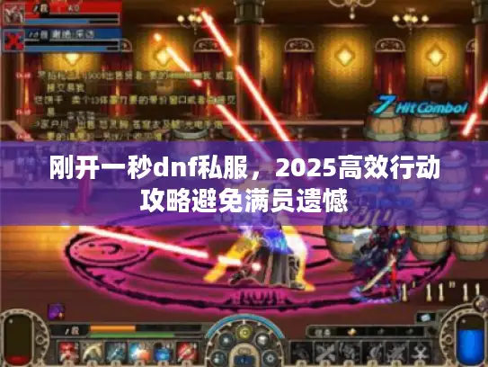 刚开一秒dnf私服,2025高效行动攻略避免满员遗憾 刚开一秒dnf私服,2025高效行动攻略避免满员遗憾