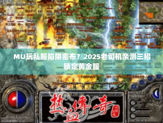 MU玩私服陷阱密布？2025老司机亲测三招锁定黄金服