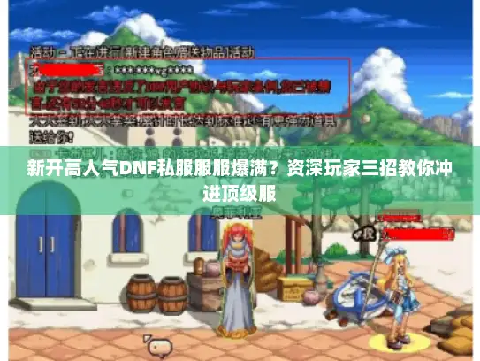 新开高人气DNF私服服服爆满?资深玩家三招教你冲进顶级服 新开高人气DNF私服服服爆满?资深玩家三招教你冲进顶级服
