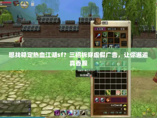 想找稳定热血江湖sf?三招拆穿虚假广告,让你邂逅真香服 想找稳定热血江湖sf?三招拆穿虚假广告,让你邂逅真香服