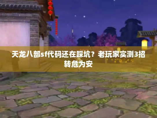 天龙八部sf代码还在踩坑？老玩家实测3招转危为安