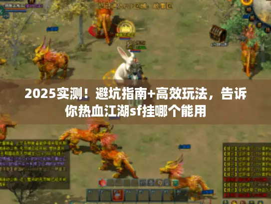 2025实测!避坑指南+高效玩法,告诉你热血江湖sf挂哪个能用 2025实测!避坑指南+高效玩法,告诉你热血江湖sf挂哪个能用