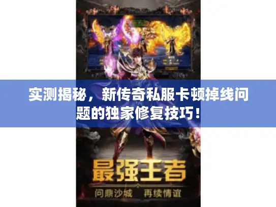 实测揭秘，新传奇私服卡顿掉线问题的独家修复技巧！