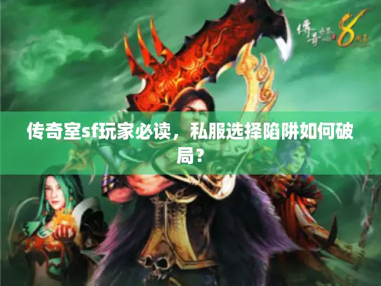 传奇室sf玩家必读，私服选择陷阱如何破局？