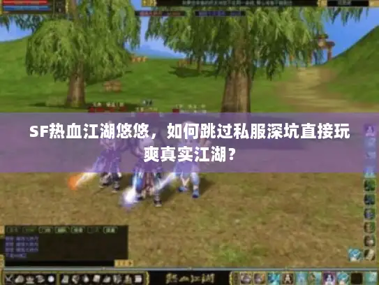SF热血江湖悠悠，如何跳过私服深坑直接玩爽真实江湖？