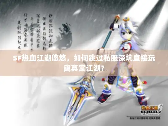SF热血江湖悠悠，如何跳过私服深坑直接玩爽真实江湖？