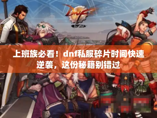 上班族必看！dnf私服碎片时间快速逆袭，这份秘籍别错过