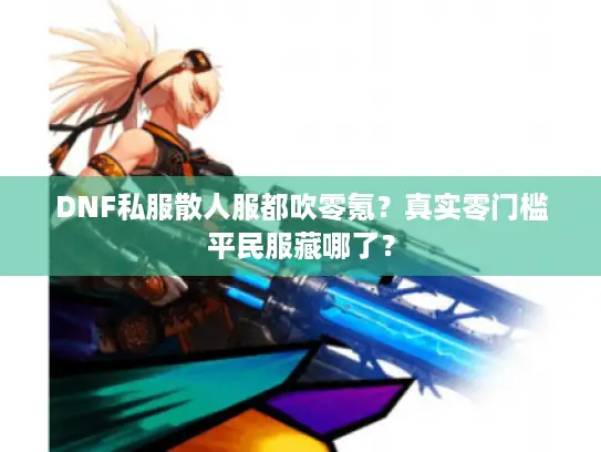 DNF私服散人服都吹零氪？真实零门槛平民服藏哪了？
