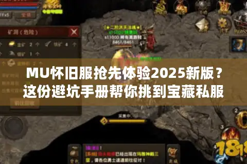 MU怀旧服抢先体验2025新版？这份避坑手册帮你挑到宝藏私服
