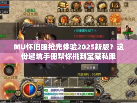 MU怀旧服抢先体验2025新版？这份避坑手册帮你挑到宝藏私服