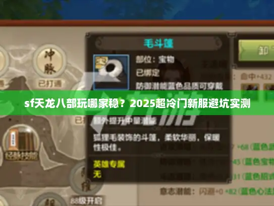 sf天龙八部玩哪家稳？2025超冷门新服避坑实测