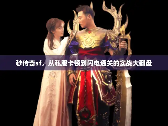 秒传奇sf，从私服卡顿到闪电通关的实战大翻盘