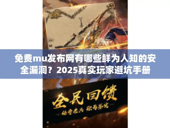 免费mu发布网有哪些鲜为人知的安全漏洞？2025真实玩家避坑手册