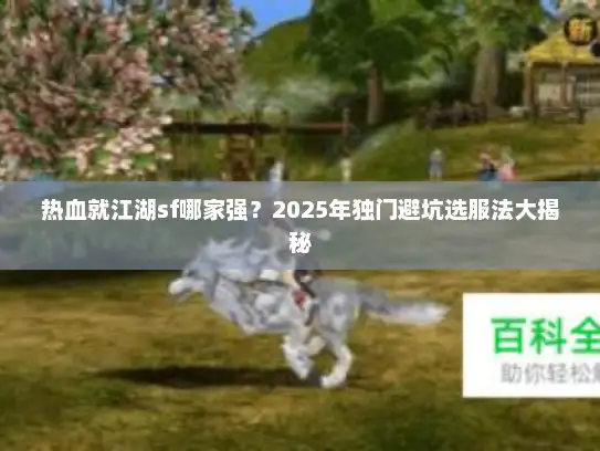 热血就江湖sf哪家强？2025年独门避坑选服法大揭秘