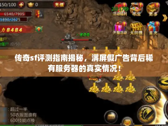传奇sf评测指南揭秘，满屏假广告背后稀有服务器的真实情况！
