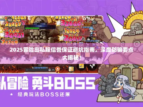 2025冒险岛私服信誉保证避坑指南，深度防骗要点大揭秘！