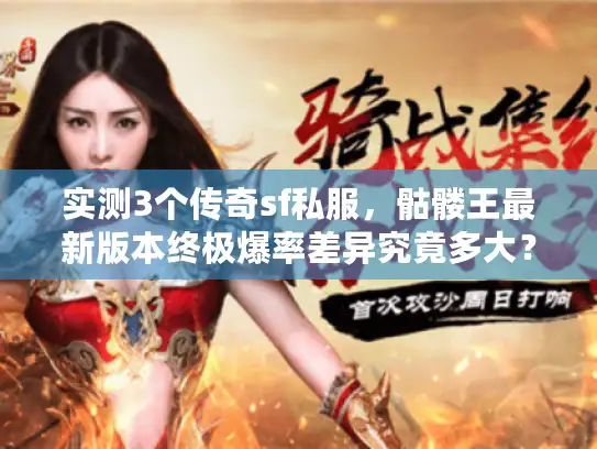 实测3个传奇sf私服，骷髅王最新版本终极爆率差异究竟多大？