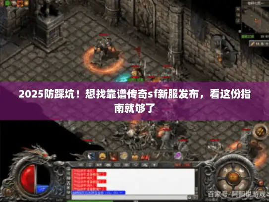 2025防踩坑!想找靠谱传奇sf新服发布,看这份指南就够了 2025防踩坑!想找靠谱传奇sf新服发布,看这份指南就够了