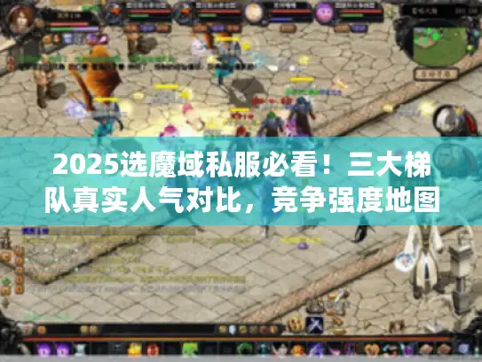 2025选魔域私服必看！三大梯队真实人气对比，竞争强度地图揭秘