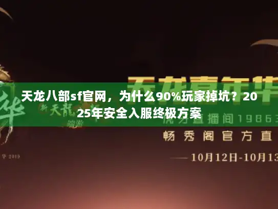 天龙八部sf官网，为什么90%玩家掉坑？2025年安全入服终极方案