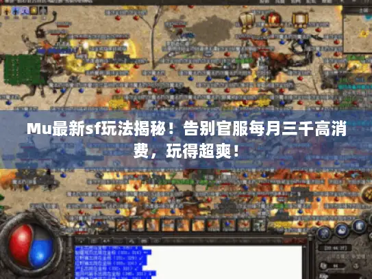 Mu最新sf玩法揭秘！告别官服每月三千高消费，玩得超爽！