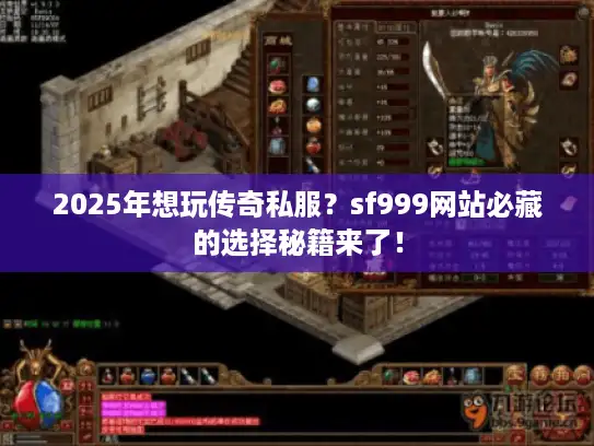 2025年想玩传奇私服？sf999网站必藏的选择秘籍来了！
