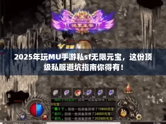 2025年玩MU手游私sf无限元宝，这份顶级私服避坑指南你得有！