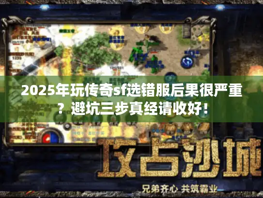 2025年玩传奇sf选错服后果很严重?避坑三步真经请收好! 2025年玩传奇sf选错服后果很严重?避坑三步真经请收好!