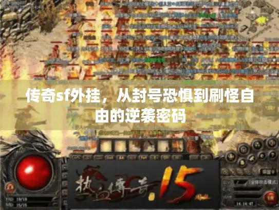 传奇sf外挂，从封号恐惧到刷怪自由的逆袭密码