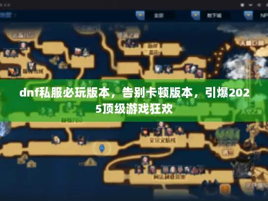 dnf私服必玩版本,告别卡顿版本,引爆2025顶级游戏狂欢 dnf私服必玩版本,告别卡顿版本,引爆2025顶级游戏狂欢