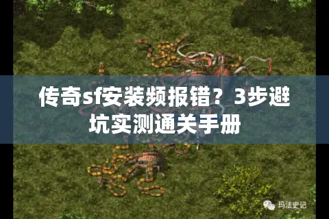 传奇sf安装频报错？3步避坑实测通关手册