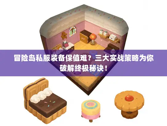 冒险岛私服装备保值难？三大实战策略为你破解终极秘诀！